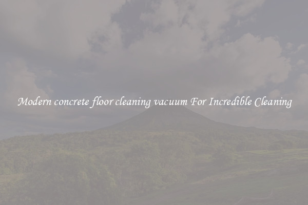 Modern concrete floor cleaning vacuum For Incredible Cleaning