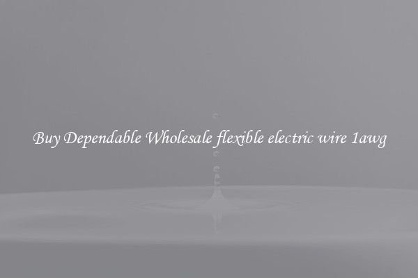 Buy Dependable Wholesale flexible electric wire 1awg