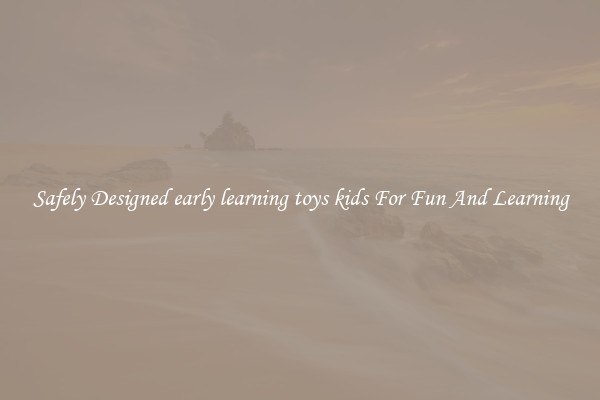Safely Designed early learning toys kids For Fun And Learning