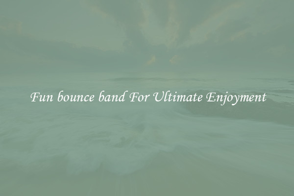 Fun bounce band For Ultimate Enjoyment