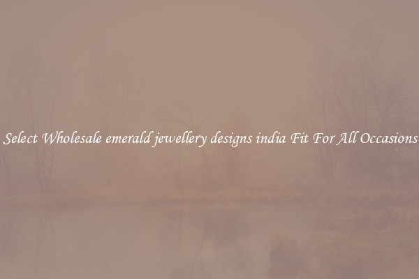 Select Wholesale emerald jewellery designs india Fit For All Occasions