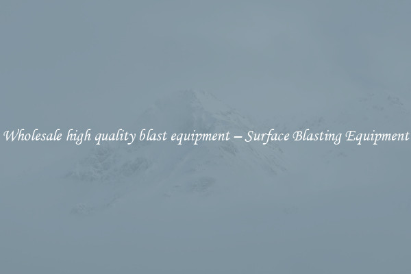  Wholesale high quality blast equipment – Surface Blasting Equipment 