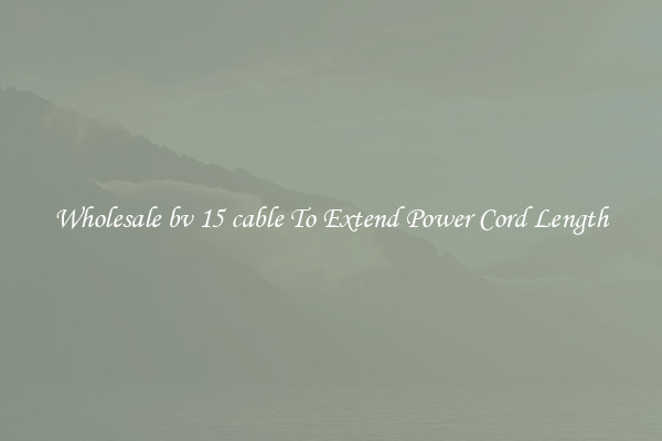 Wholesale bv 15 cable To Extend Power Cord Length