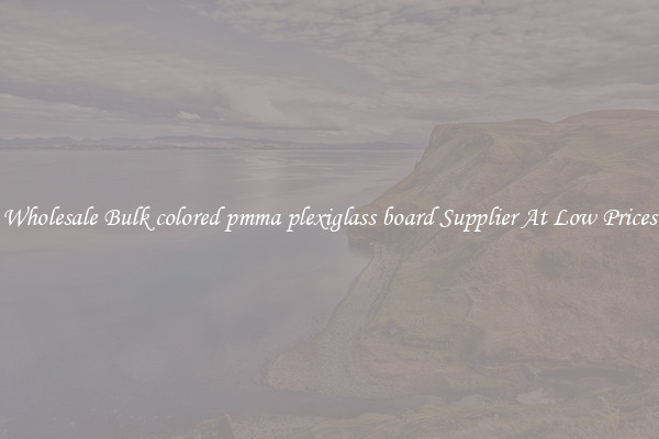 Wholesale Bulk colored pmma plexiglass board Supplier At Low Prices