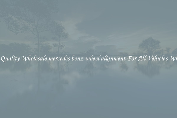 Get Quality Wholesale mercedes benz wheel alignment For All Vehicles Wheels