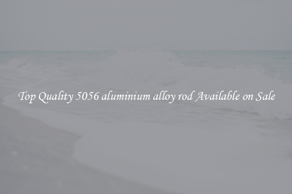 Top Quality 5056 aluminium alloy rod Available on Sale