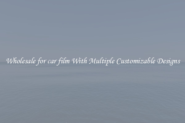 Wholesale for car film With Multiple Customizable Designs