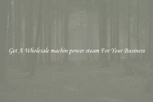 Get A Wholesale machin power steam For Your Business