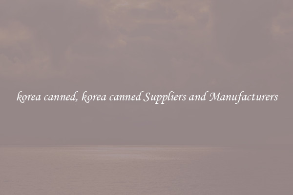 korea canned, korea canned Suppliers and Manufacturers