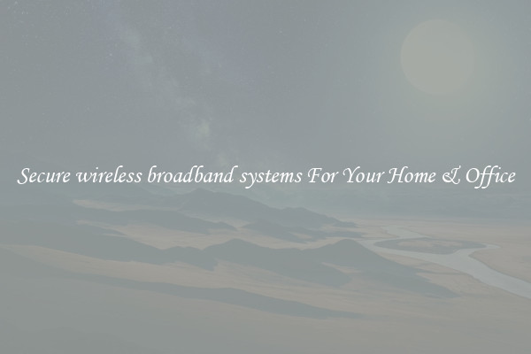 Secure wireless broadband systems For Your Home & Office