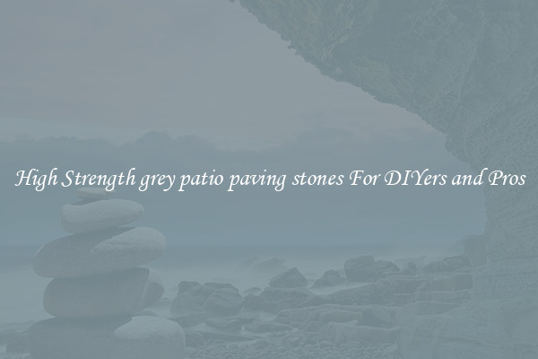 High Strength grey patio paving stones For DIYers and Pros