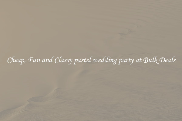 Cheap, Fun and Classy pastel wedding party at Bulk Deals