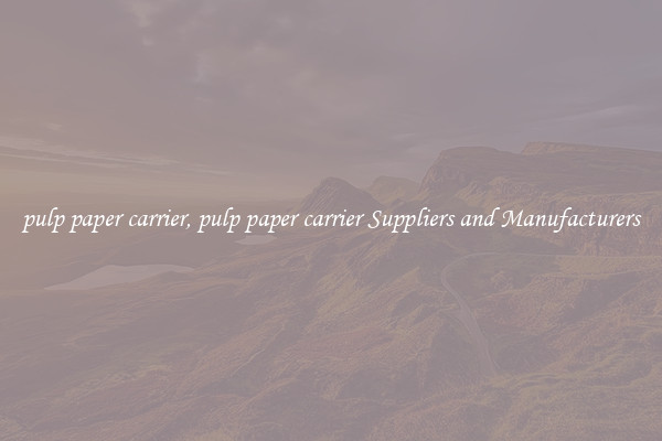 pulp paper carrier, pulp paper carrier Suppliers and Manufacturers