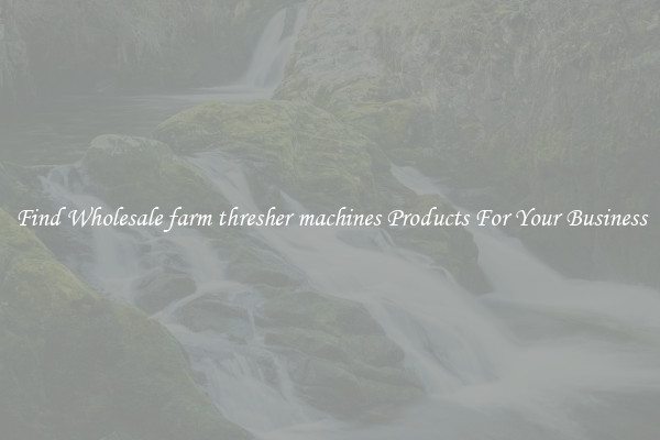 Find Wholesale farm thresher machines Products For Your Business