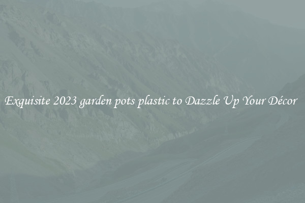 Exquisite 2023 garden pots plastic to Dazzle Up Your Décor  