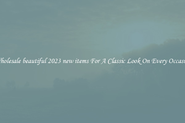 Wholesale beautiful 2023 new items For A Classic Look On Every Occasion