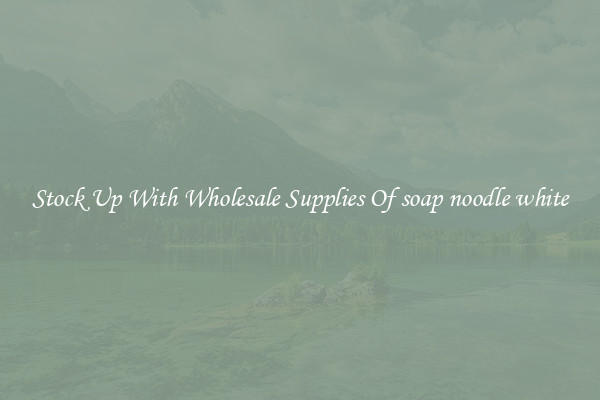 Stock Up With Wholesale Supplies Of soap noodle white