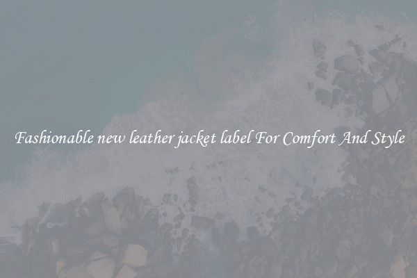 Fashionable new leather jacket label For Comfort And Style