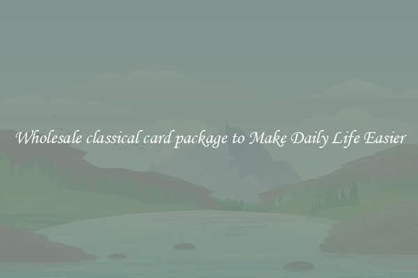 Wholesale classical card package to Make Daily Life Easier