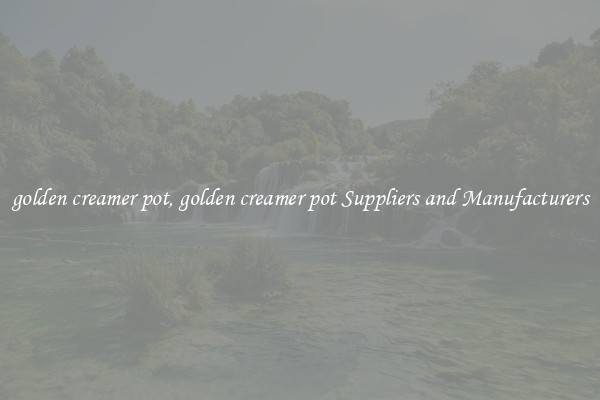 golden creamer pot, golden creamer pot Suppliers and Manufacturers
