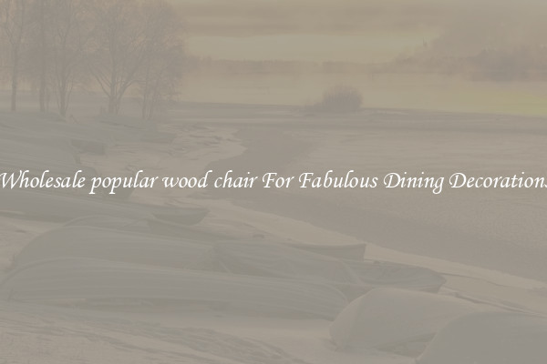 Wholesale popular wood chair For Fabulous Dining Decorations