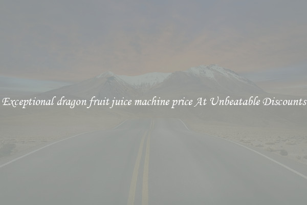 Exceptional dragon fruit juice machine price At Unbeatable Discounts