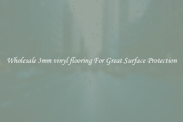 Wholesale 3mm vinyl flooring For Great Surface Protection