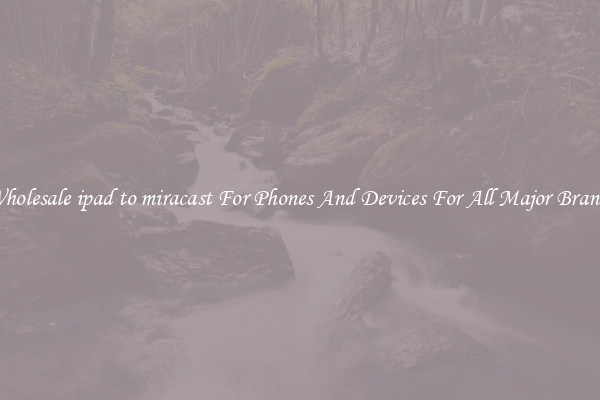 Wholesale ipad to miracast For Phones And Devices For All Major Brands