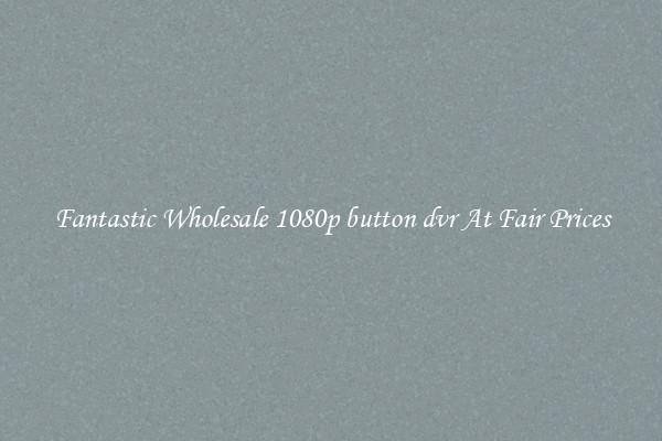 Fantastic Wholesale 1080p button dvr At Fair Prices