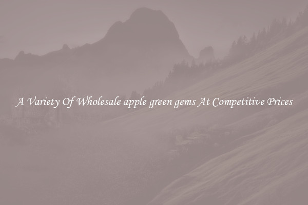 A Variety Of Wholesale apple green gems At Competitive Prices