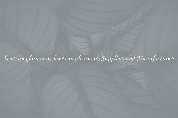 beer can glassware, beer can glassware Suppliers and Manufacturers