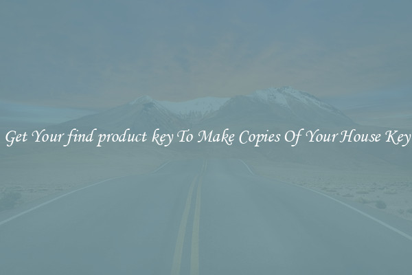 Get Your find product key To Make Copies Of Your House Key