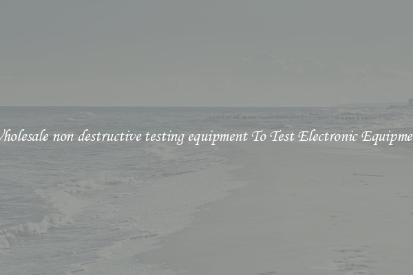 Wholesale non destructive testing equipment To Test Electronic Equipment