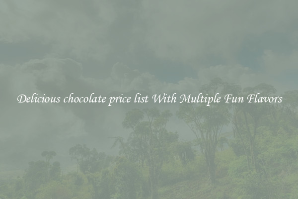 Delicious chocolate price list With Multiple Fun Flavors