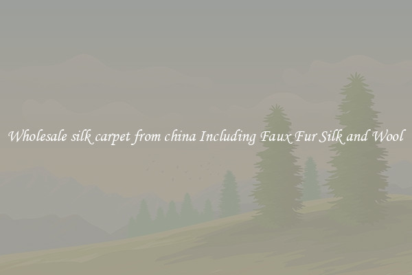 Wholesale silk carpet from china Including Faux Fur Silk and Wool 