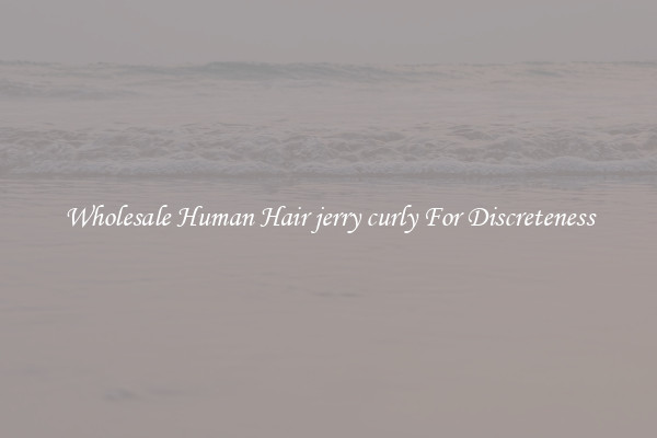 Wholesale Human Hair jerry curly For Discreteness