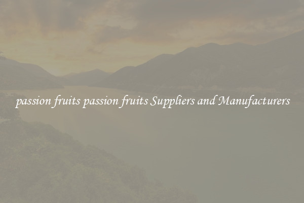 passion fruits passion fruits Suppliers and Manufacturers