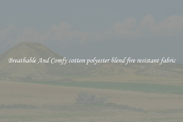 Breathable And Comfy cotton polyester blend fire resistant fabric