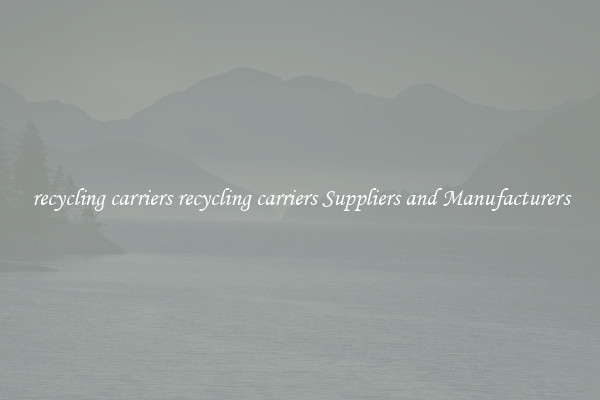 recycling carriers recycling carriers Suppliers and Manufacturers