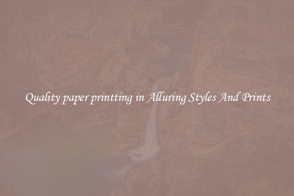 Quality paper printting in Alluring Styles And Prints