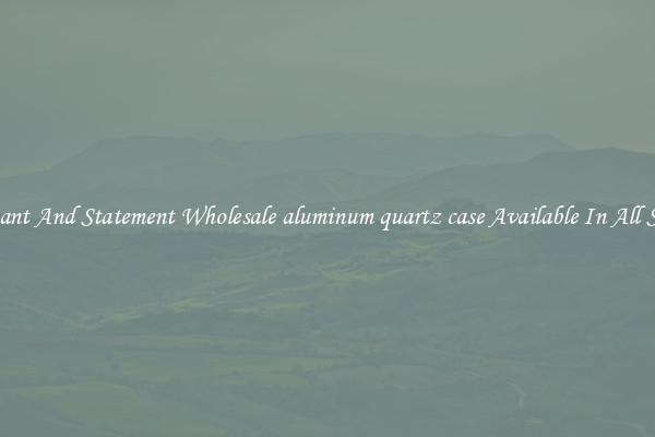 Elegant And Statement Wholesale aluminum quartz case Available In All Styles
