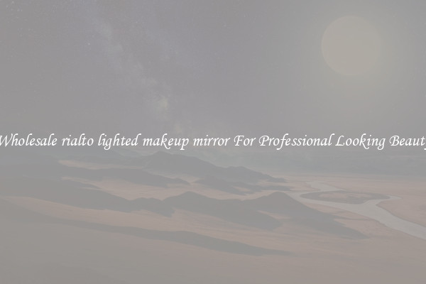 Wholesale rialto lighted makeup mirror For Professional Looking Beauty