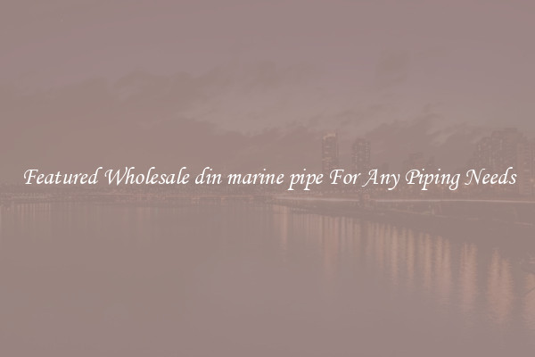 Featured Wholesale din marine pipe For Any Piping Needs
