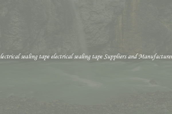 electrical sealing tape electrical sealing tape Suppliers and Manufacturers