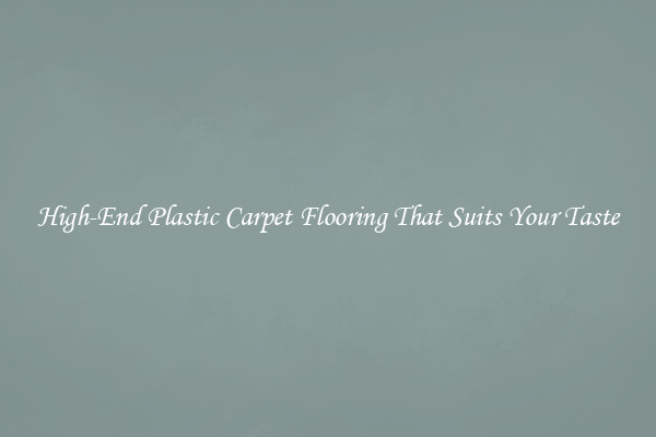 High-End Plastic Carpet Flooring That Suits Your Taste