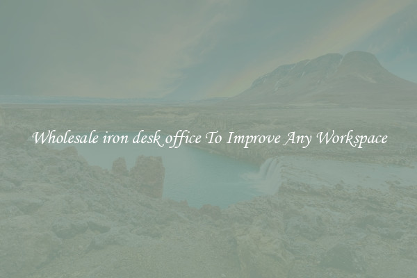 Wholesale iron desk office To Improve Any Workspace