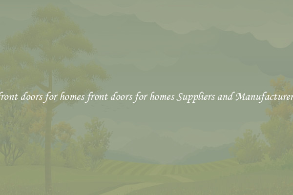 front doors for homes front doors for homes Suppliers and Manufacturers
