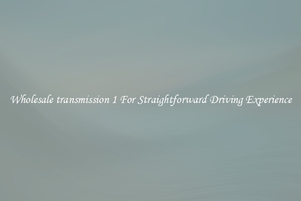 Wholesale transmission 1 For Straightforward Driving Experience