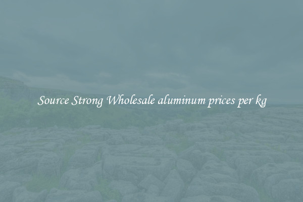 Source Strong Wholesale aluminum prices per kg