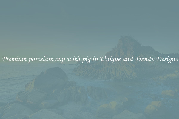 Premium porcelain cup with pig in Unique and Trendy Designs